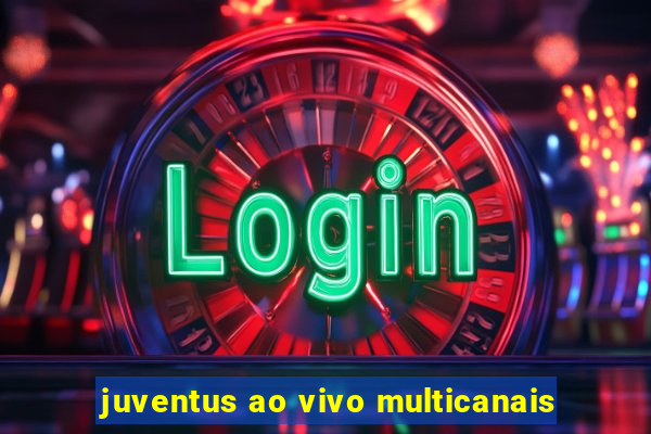 juventus ao vivo multicanais